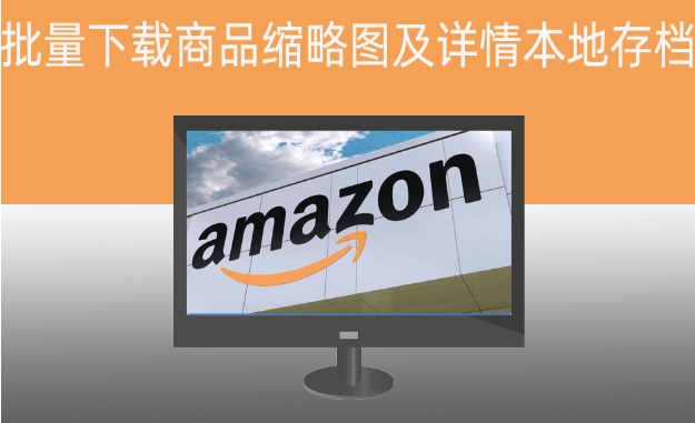Amazon亚马逊下载任意店铺商品详情页面缩略图（支持多型号）及详情本地存档2️⃣